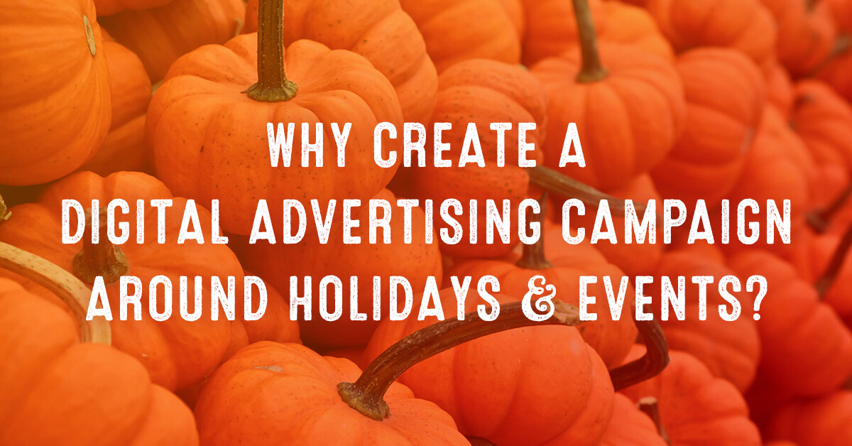 Why create a digital advertising campaign around holidays & events?